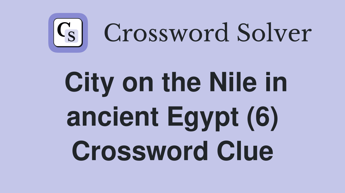 City on the Nile in ancient Egypt (6) Crossword Clue Answers